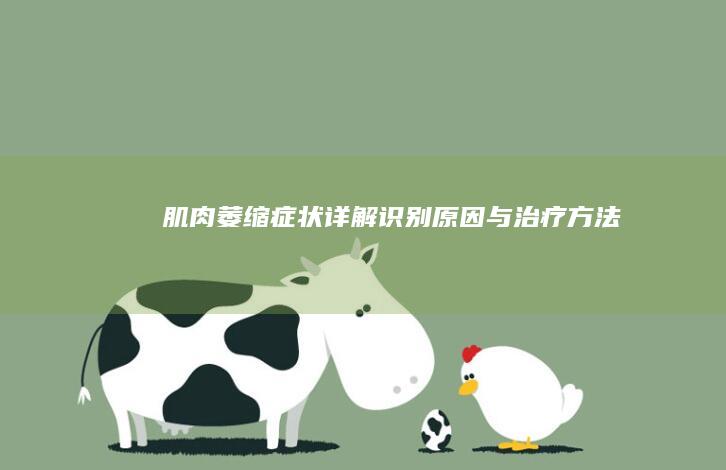 肌肉萎缩症状详解：识别、原因与治疗方法